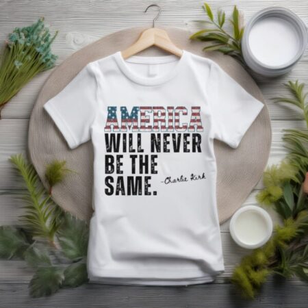 America Will Never Be the Same Shirt